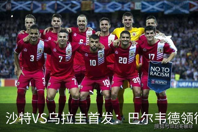 沙特VS乌拉圭首发：巴尔韦德领衔 努涅斯乌加特登场